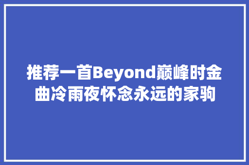 推荐一首Beyond巅峰时金曲冷雨夜怀念永远的家驹