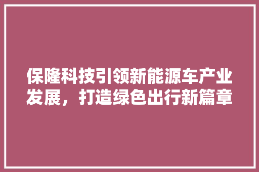 保隆科技引领新能源车产业发展，打造绿色出行新篇章