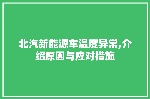 北汽新能源车温度异常,介绍原因与应对措施