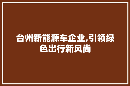台州新能源车企业,引领绿色出行新风尚