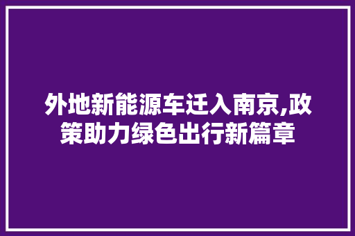 外地新能源车迁入南京,政策助力绿色出行新篇章 汽车知识