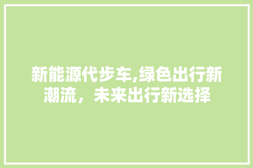 新能源代步车,绿色出行新潮流，未来出行新选择