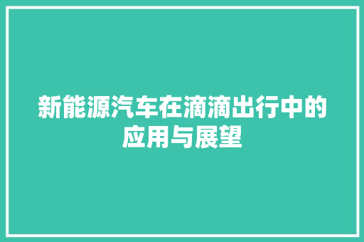 新能源汽车在滴滴出行中的应用与展望
