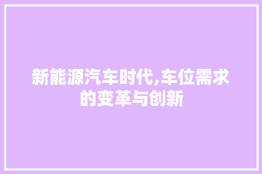 新能源汽车时代,车位需求的变革与创新