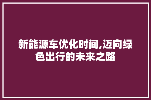 新能源车优化时间,迈向绿色出行的未来之路