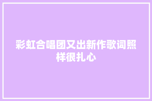 彩虹合唱团又出新作歌词照样很扎心