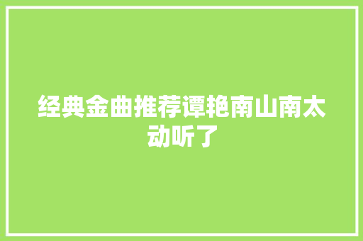 经典金曲推荐谭艳南山南太动听了