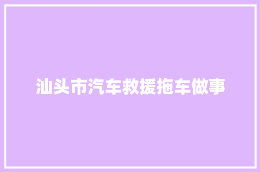 汕头市汽车救援拖车做事 汽车知识