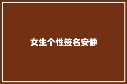 女生个性签名安静 知识百科