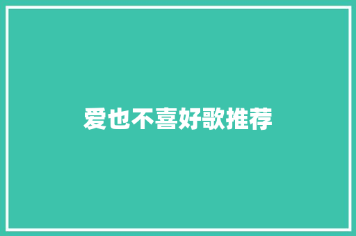 爱也不喜好歌推荐
