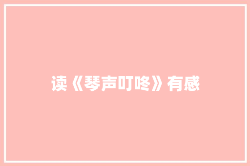 读《琴声叮咚》有感 知识百科