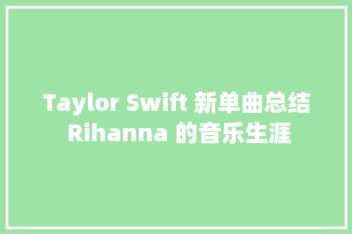 Taylor Swift 新单曲总结 Rihanna 的音乐生涯