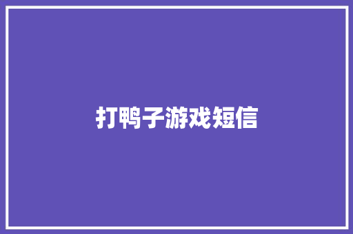 打鸭子游戏短信 知识百科