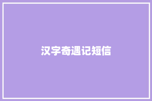 汉字奇遇记短信 知识百科