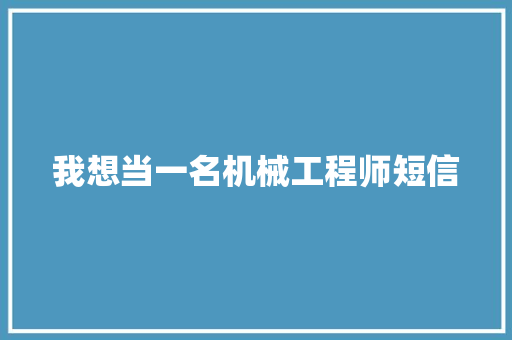 我想当一名机械工程师短信