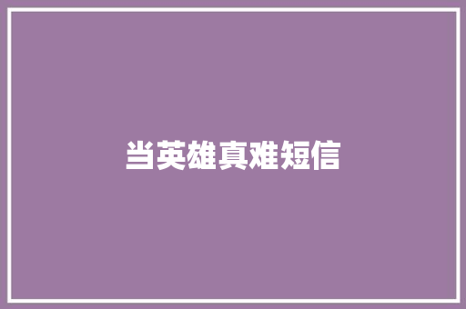 当英雄真难短信