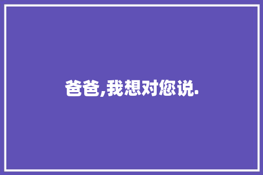 爸爸,我想对您说.