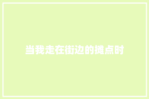 当我走在街边的摊点时