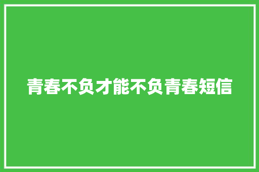 青春不负才能不负青春短信