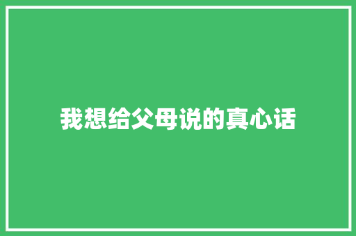我想给父母说的真心话