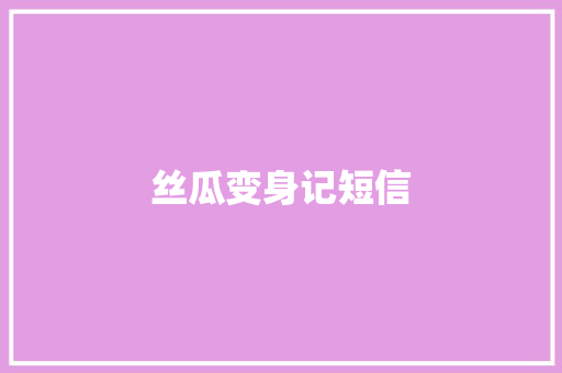 丝瓜变身记短信