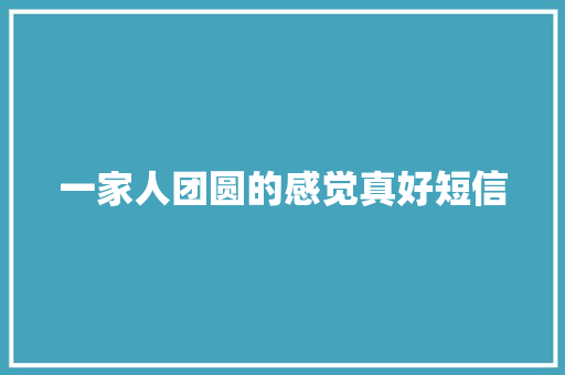 一家人团圆的感觉真好短信