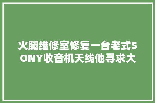 火腿维修室修复一台老式SONY收音机天线他寻求大年夜家的指导