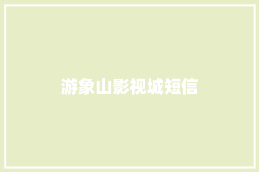 游象山影视城短信