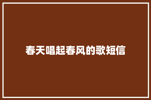 春天唱起春风的歌短信