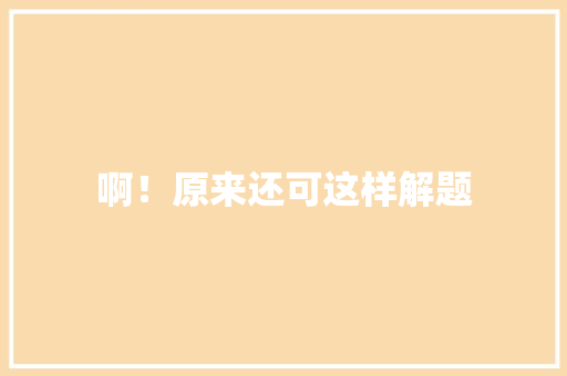 啊！原来还可这样解题 知识百科