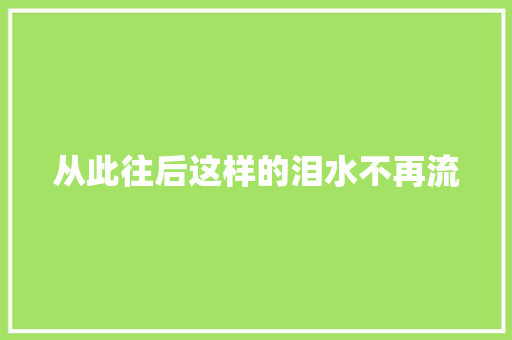 从此往后这样的泪水不再流