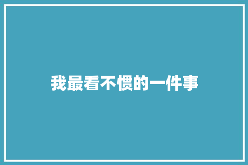 我最看不惯的一件事