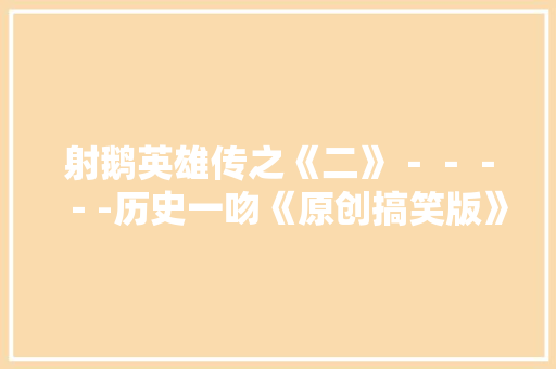 射鹅英雄传之《二》－－－－-历史一吻《原创搞笑版》