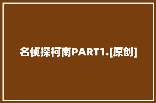 名侦探柯南PART1.[原创]