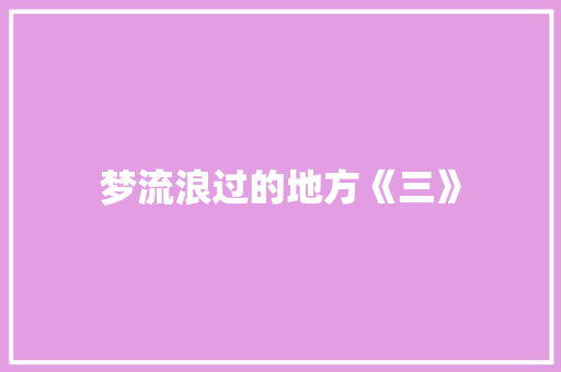 梦流浪过的地方《三》 知识百科