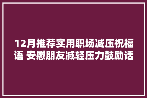 12月推荐实用职场减压祝福语 安慰朋友减轻压力鼓励话语短信