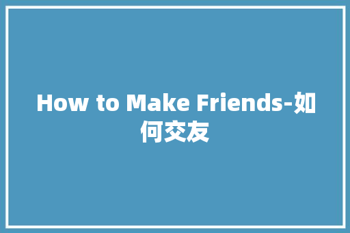 How to Make Friends-如何交友