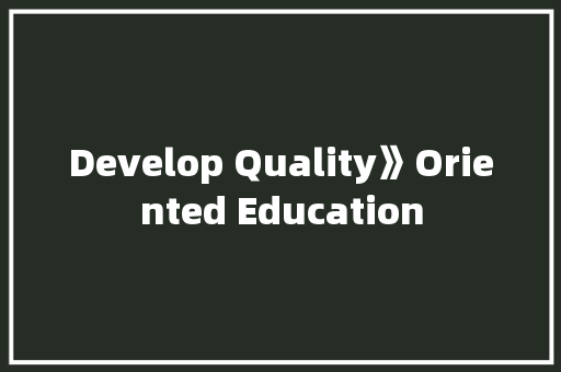 Develop Quality》Oriented Education