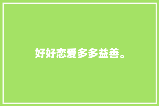好好恋爱多多益善。