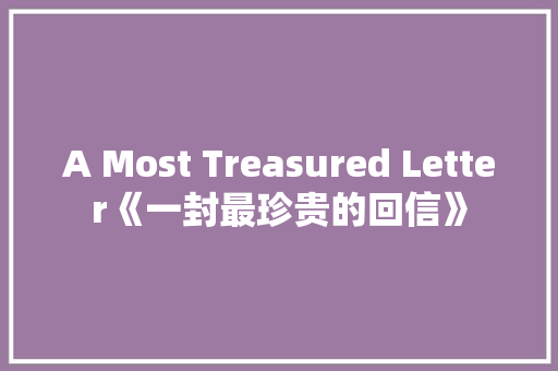 A Most Treasured Letter《一封最珍贵的回信》