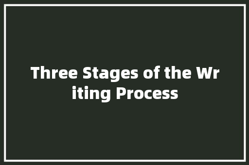 Three Stages of the Writing Process