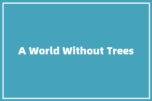 A World Without Trees