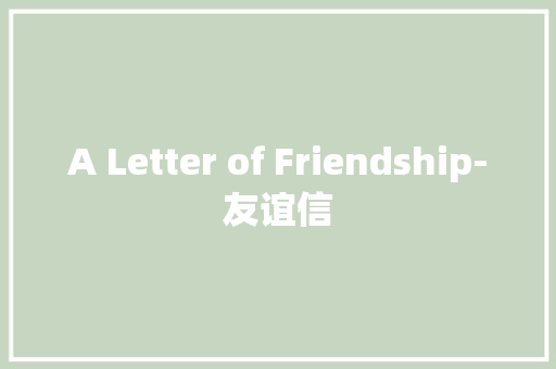 A Letter of Friendship-友谊信