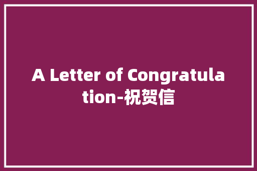 A Letter of Congratulation-祝贺信