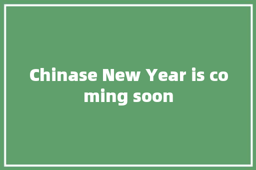 Chinase New Year is coming soon