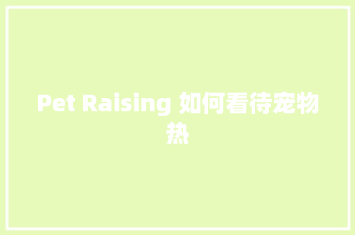 Pet Raising 如何看待宠物热