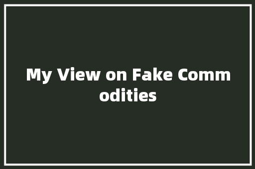 My View on Fake Commodities