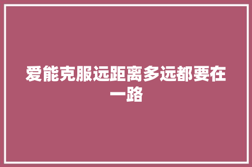 爱能克服远距离多远都要在一路
