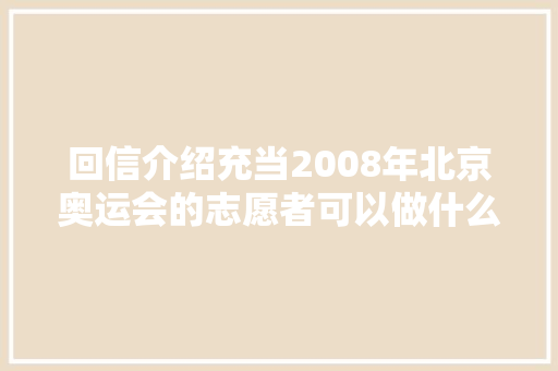 回信介绍充当2008年北京奥运会的志愿者可以做什么