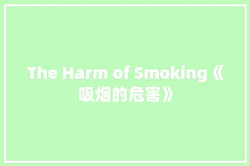 The Harm of Smoking《吸烟的危害》